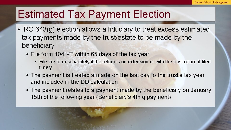 Estimated Tax Payment Election • IRC 643(g) election allows a fiduciary to treat excess