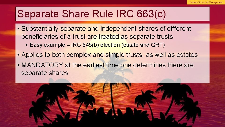 Separate Share Rule IRC 663(c) • Substantially separate and independent shares of different beneficiaries
