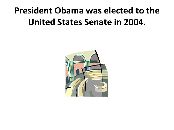 President Obama was elected to the United States Senate in 2004. 