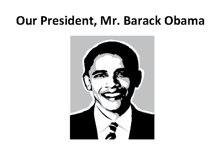 Our President, Mr. Barack Obama 