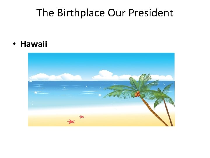 The Birthplace Our President • Hawaii 