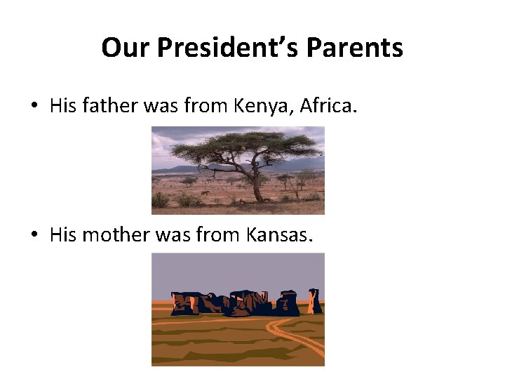 Our President’s Parents • His father was from Kenya, Africa. • His mother was