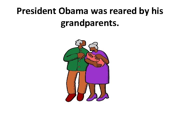 President Obama was reared by his grandparents. 