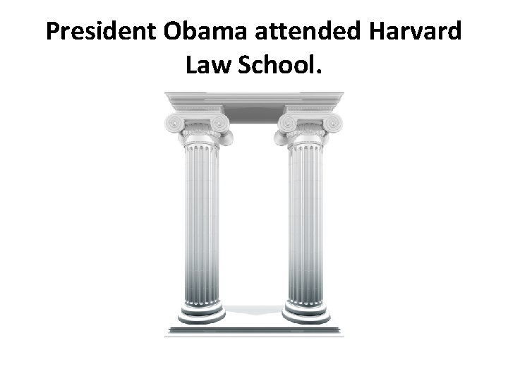 President Obama attended Harvard Law School. 