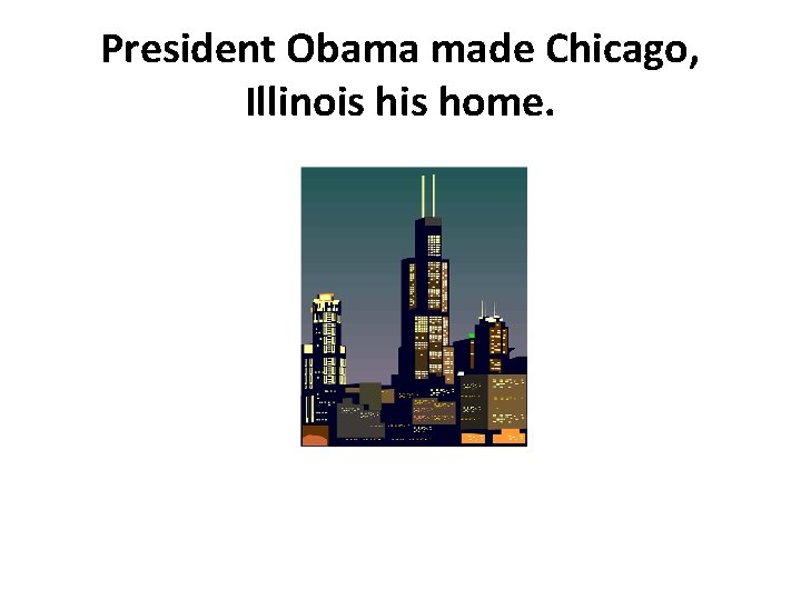 President Obama made Chicago, Illinois home. 