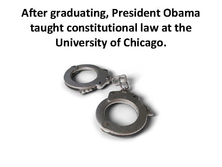 After graduating, President Obama taught constitutional law at the University of Chicago. 