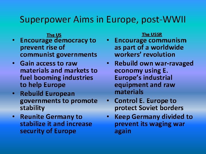 Superpower Aims in Europe, post-WWII The US • Encourage democracy to prevent rise of