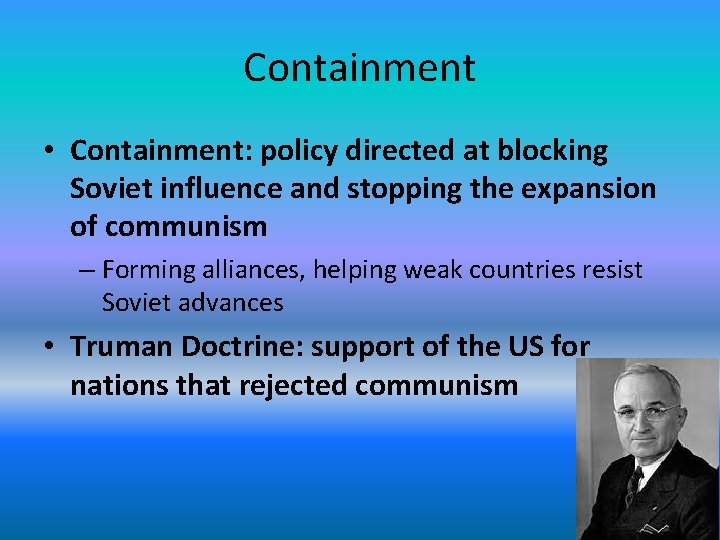 Containment • Containment: policy directed at blocking Soviet influence and stopping the expansion of