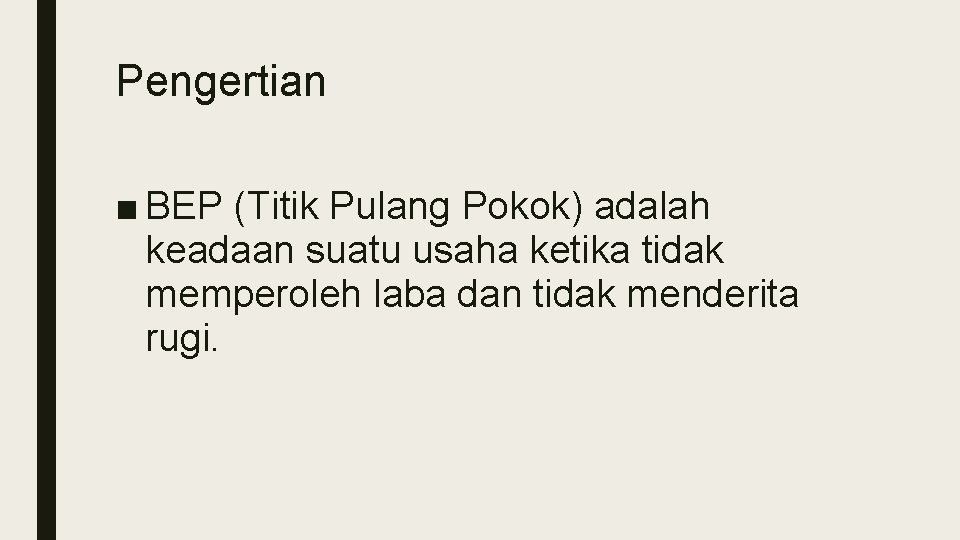 Pengertian ■ BEP (Titik Pulang Pokok) adalah keadaan suatu usaha ketika tidak memperoleh laba