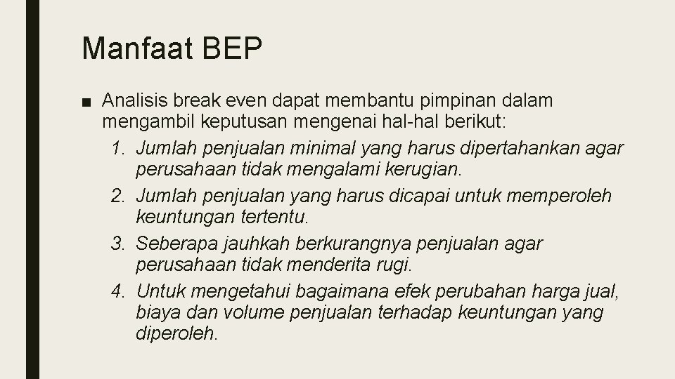 Manfaat BEP ■ Analisis break even dapat membantu pimpinan dalam mengambil keputusan mengenai hal-hal