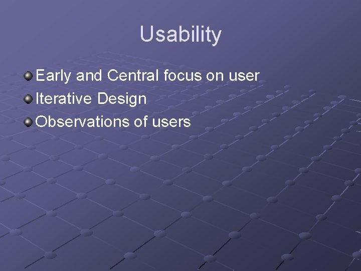 Usability Early and Central focus on user Iterative Design Observations of users 