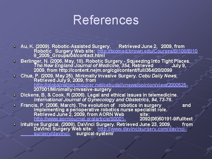 References Au, K. (2009). Robotic-Assisted Surgery. Retrieved June 2, 2009, from Robotic Surgery Web