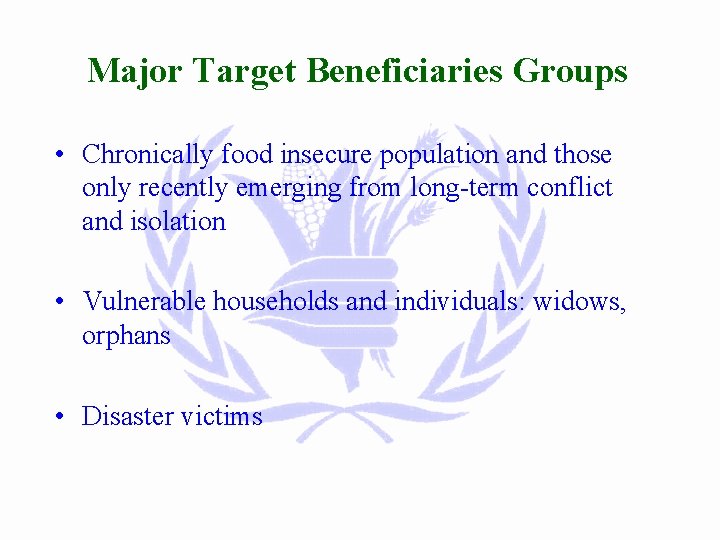 Major Target Beneficiaries Groups • Chronically food insecure population and those only recently emerging