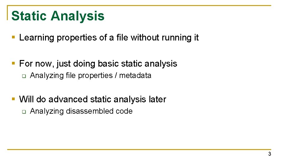 Static Analysis § Learning properties of a file without running it § For now,