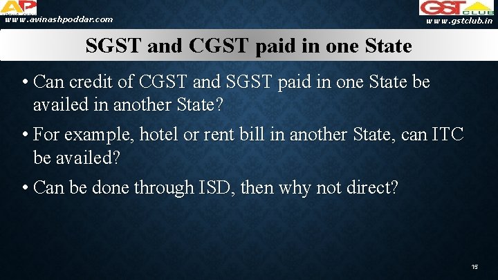 www. avinashpoddar. com www. gstclub. in SGST and CGST paid in one State •