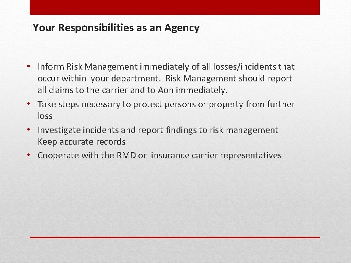 Your Responsibilities as an Agency • Inform Risk Management immediately of all losses/incidents that