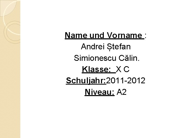 Name und Vorname : Andrei Ștefan Simionescu Călin. Klasse: X C Schuljahr: 2011 -2012