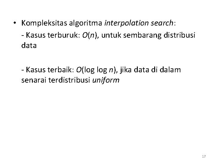  • Kompleksitas algoritma interpolation search: - Kasus terburuk: O(n), untuk sembarang distribusi data