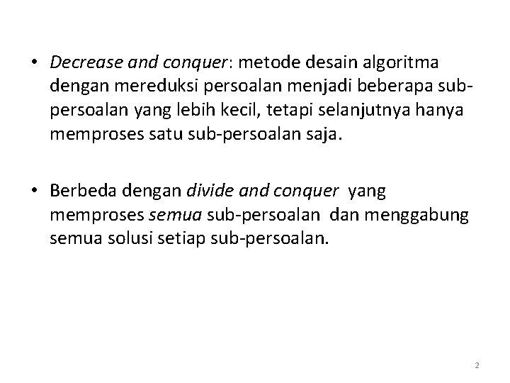  • Decrease and conquer: metode desain algoritma dengan mereduksi persoalan menjadi beberapa subpersoalan