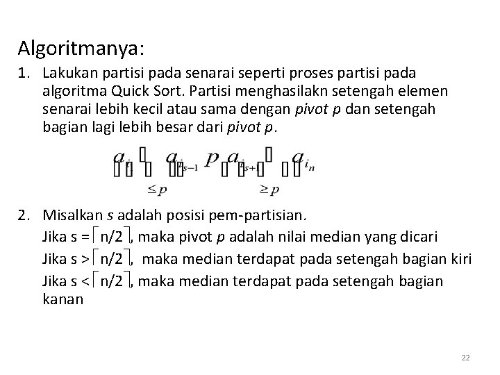 Algoritmanya: 1. Lakukan partisi pada senarai seperti proses partisi pada algoritma Quick Sort. Partisi