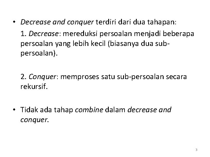  • Decrease and conquer terdiri dari dua tahapan: 1. Decrease: mereduksi persoalan menjadi