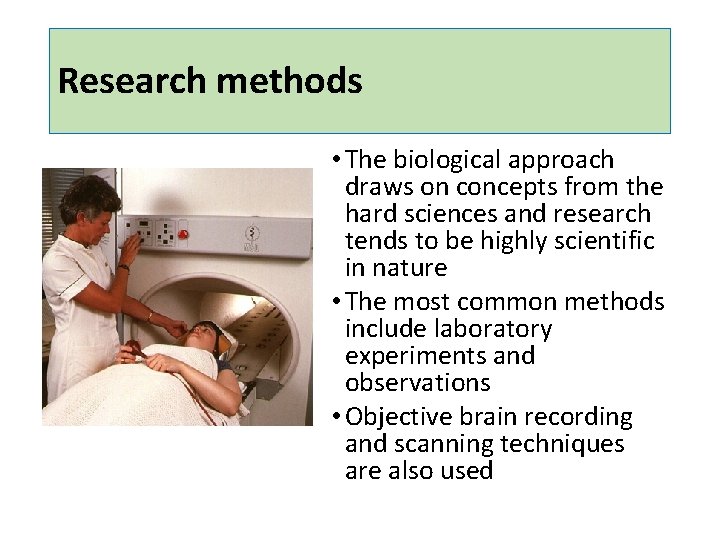 Research methods • The biological approach draws on concepts from the hard sciences and