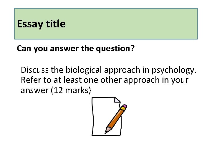 Essay title Can you answer the question? Discuss the biological approach in psychology. Refer
