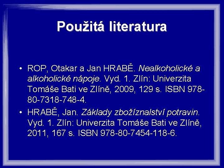 Použitá literatura • ROP, Otakar a Jan HRABĚ. Nealkoholické a alkoholické nápoje. Vyd. 1.