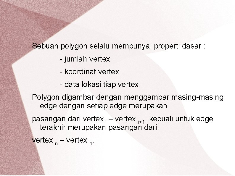 Sebuah polygon selalu mempunyai properti dasar : - jumlah vertex - koordinat vertex -