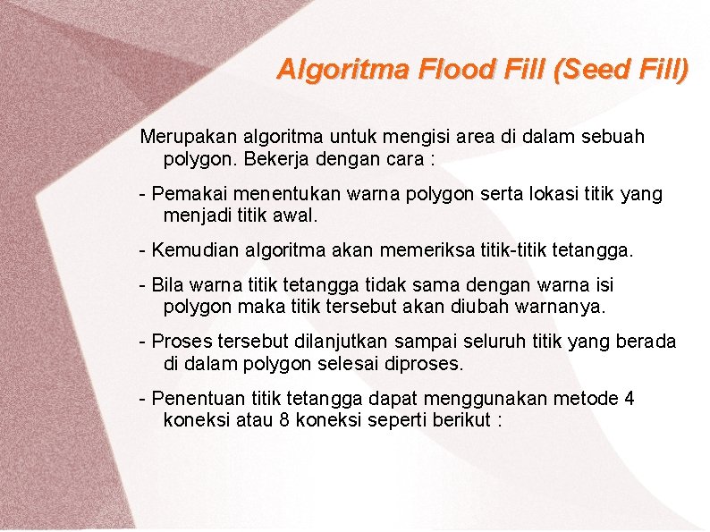 Algoritma Flood Fill (Seed Fill) Merupakan algoritma untuk mengisi area di dalam sebuah polygon.