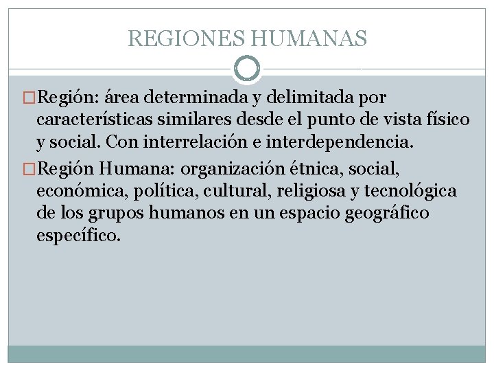 REGIONES HUMANAS �Región: área determinada y delimitada por características similares desde el punto de