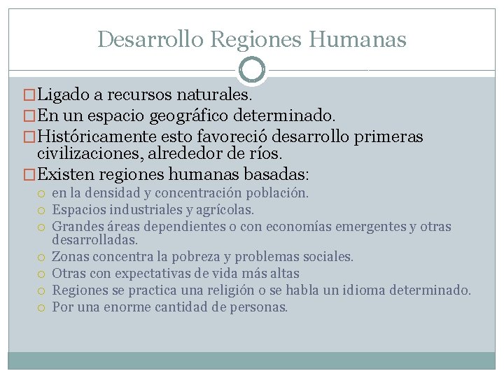 Desarrollo Regiones Humanas �Ligado a recursos naturales. �En un espacio geográfico determinado. �Históricamente esto