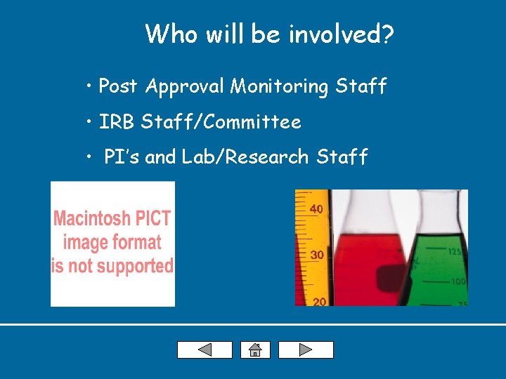 Who will be involved? • Post Approval Monitoring Staff • IRB Staff/Committee • PI’s