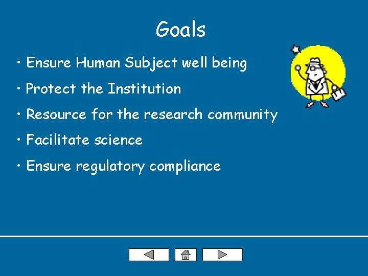 Goals • Ensure Human Subject well being • Protect the Institution • Resource for