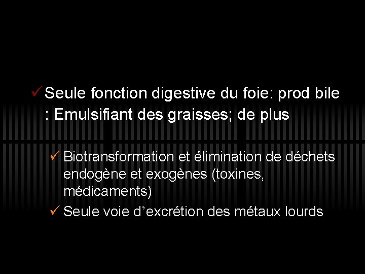 ü Seule fonction digestive du foie: prod bile : Emulsifiant des graisses; de plus