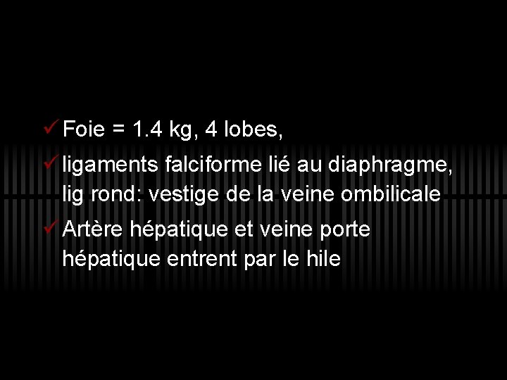 ü Foie = 1. 4 kg, 4 lobes, ü ligaments falciforme lié au diaphragme,