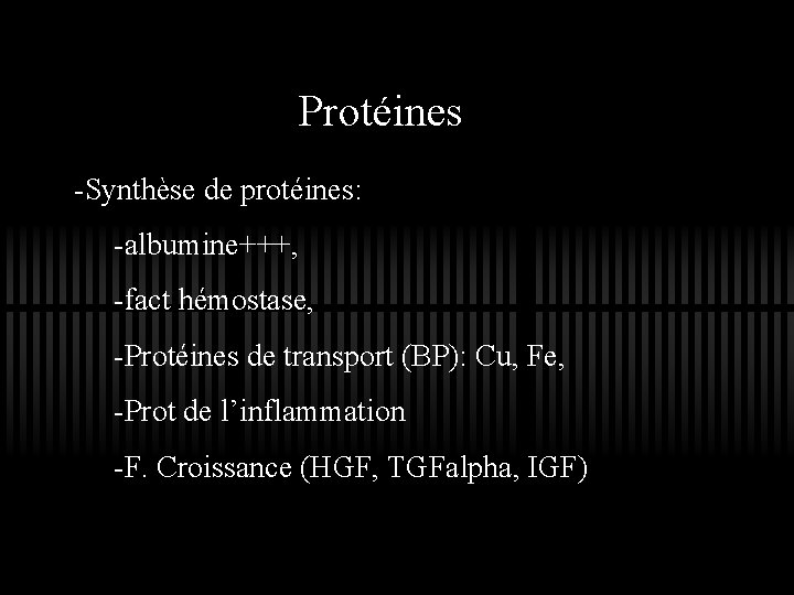 Protéines -Synthèse de protéines: -albumine+++, -fact hémostase, -Protéines de transport (BP): Cu, Fe, -Prot