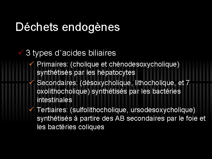 Déchets endogènes ü 3 types d’acides biliaires ü Primaires: (cholique et chénodesoxycholique) synthétisés par