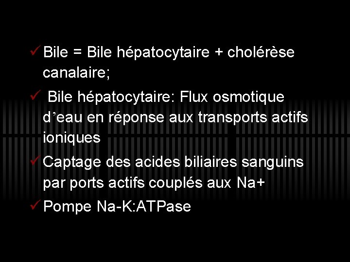 ü Bile = Bile hépatocytaire + cholérèse canalaire; ü Bile hépatocytaire: Flux osmotique d’eau