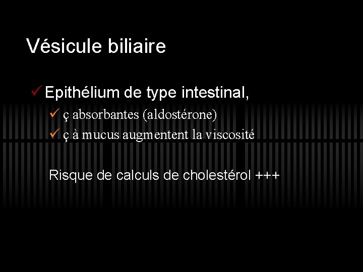 Vésicule biliaire ü Epithélium de type intestinal, ü ç absorbantes (aldostérone) ü ç à