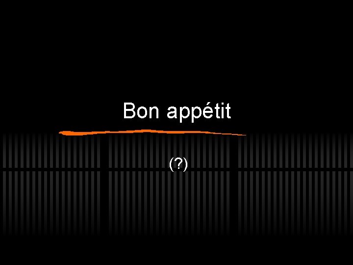 Bon appétit (? ) 