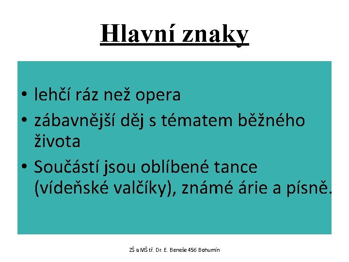 Hlavní znaky • lehčí ráz než opera • zábavnější děj s tématem běžného života