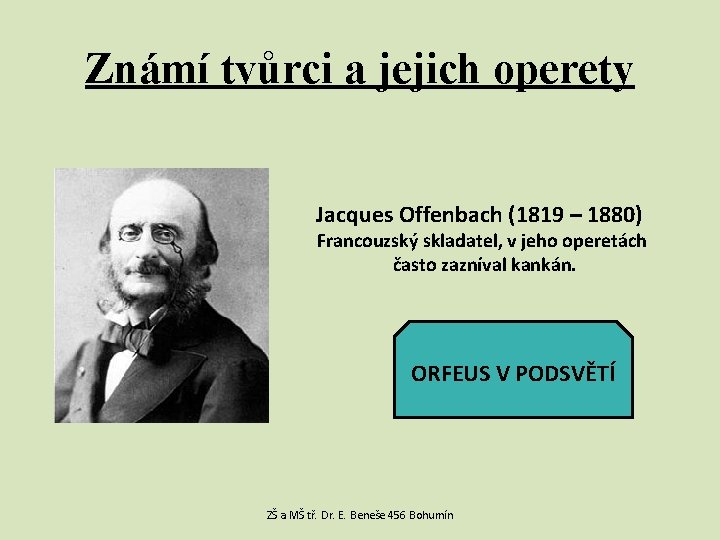 Známí tvůrci a jejich operety Jacques Offenbach (1819 – 1880) Francouzský skladatel, v jeho