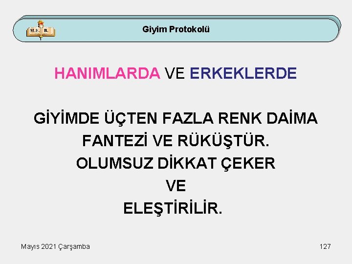 Giyim Protokolü HANIMLARDA VE ERKEKLERDE GİYİMDE ÜÇTEN FAZLA RENK DAİMA FANTEZİ VE RÜKÜŞTÜR. OLUMSUZ