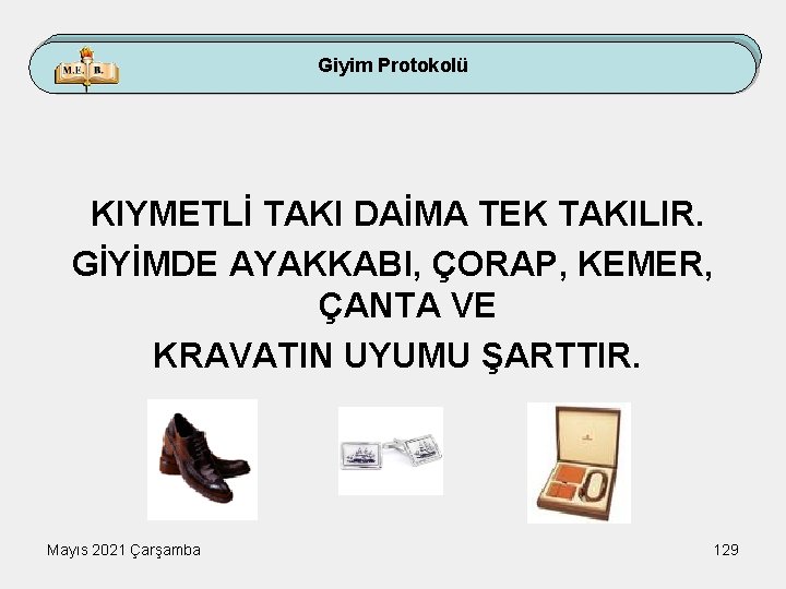 Giyim Protokolü KIYMETLİ TAKI DAİMA TEK TAKILIR. GİYİMDE AYAKKABI, ÇORAP, KEMER, ÇANTA VE KRAVATIN