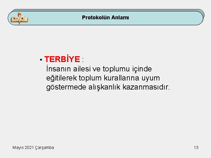Protokolün Anlamı • TERBİYE : İnsanın ailesi ve toplumu içinde eğitilerek toplum kurallarına uyum