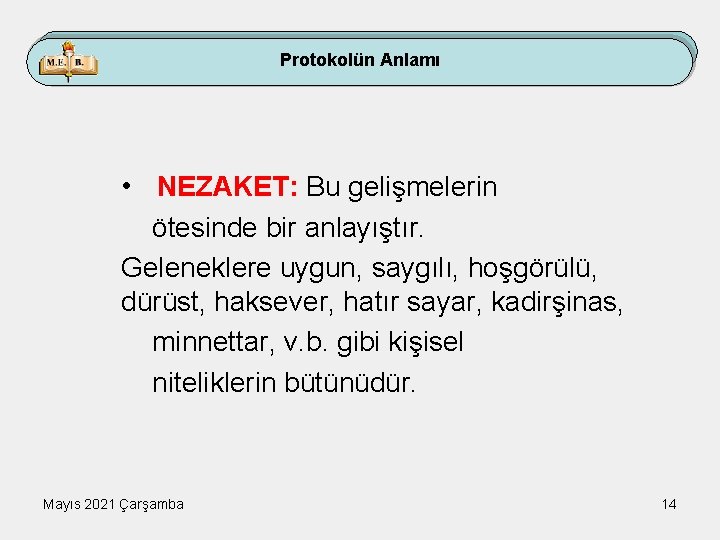 Protokolün Anlamı • NEZAKET: Bu gelişmelerin ötesinde bir anlayıştır. Geleneklere uygun, saygılı, hoşgörülü, dürüst,