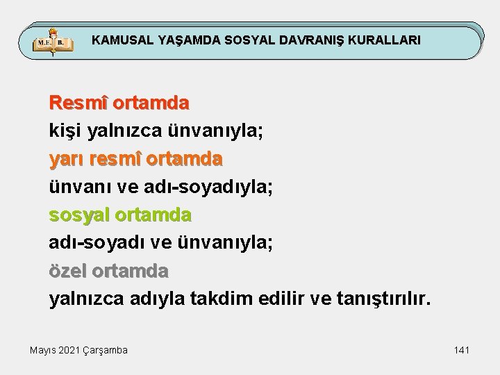 KAMUSAL YAŞAMDA SOSYAL DAVRANIŞ KURALLARI Resmî ortamda kişi yalnızca ünvanıyla; yarı resmî ortamda ünvanı
