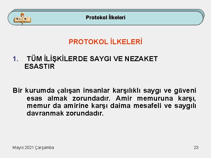 Protokol İlkeleri PROTOKOL İLKELERİ 1. TÜM İLİŞKİLERDE SAYGI VE NEZAKET ESASTIR Bir kurumda çalışan