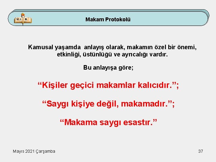 Makam Protokolü Kamusal yaşamda anlayış olarak, makamın özel bir önemi, etkinliği, üstünlüğü ve ayrıcalığı